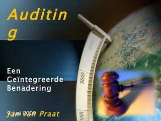 Auditing Een  Geïntegreerde Benadering Jan van Praat 9 juni 2009 