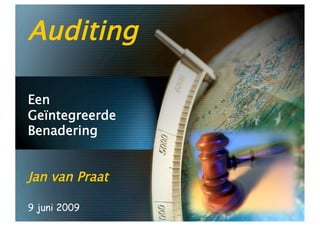 Auditing

Een
Geïntegreerde
Benadering


Jan van Praat

9 juni 2009
 