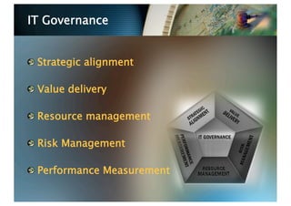 IT Governance



   Strategic alignment


   Value delivery


   Resource management


   Risk Management


   Performance Measurement
 