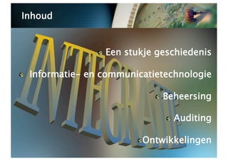 Inhoud


                   
   Een   stukje geschiedenis


    Informatie- en communicatietechnologie

                                   
   Beheersing


                                      
   Auditing


                               
 Ontwikkelingen
                                  
 