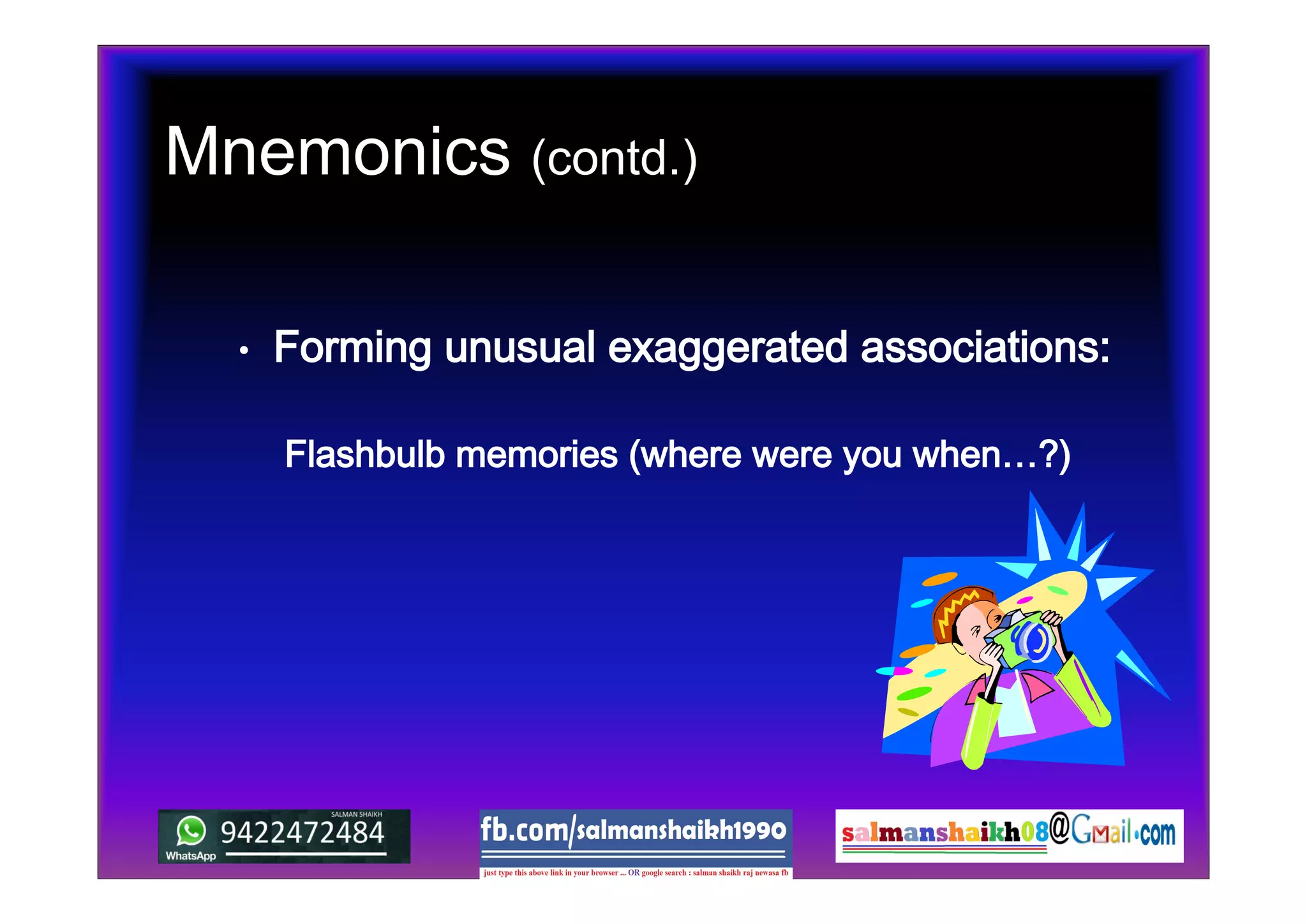 Mnemonics (contd.)
• Forming unusual exaggerated associations:
Flashbulb memories (where were you when…?)
 