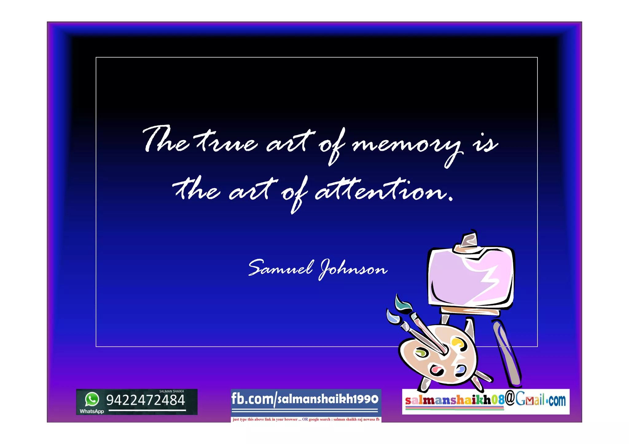 The true art of memory is
the art of attention.
Samuel Johnson
 