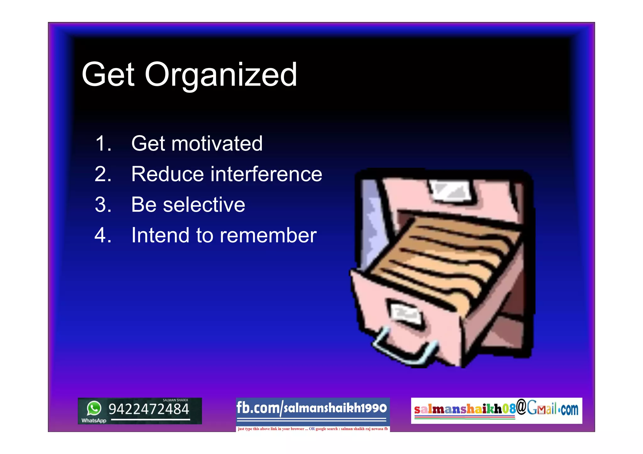 Get Organized
1. Get motivated
2. Reduce interference
3. Be selective
4. Intend to remember
 