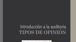 Introducción a la auditoria
TIPOS DE OPINIÓN
 