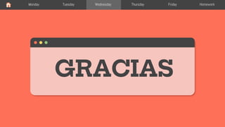 GRACIAS
Monday Tuesday Wednesday Thursday Friday Homework
 