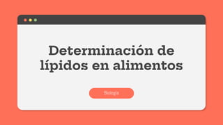 Determinación de
lípidos en alimentos
Biología
 