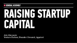 RAISING STARTUP
CAPITAL
Arie Abecassis
Venture Partner, Founder: Dreamit, Appstori

 