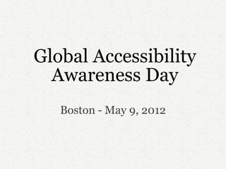 Global Accessibility
Awareness Day
Boston - May 9, 2012
 