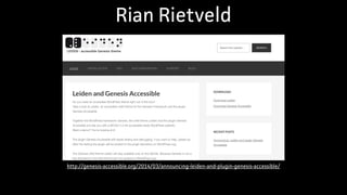 Rian Rietveld
http://genesis-accessible.org/2014/03/announcing-leiden-and-plugin-genesis-accessible/