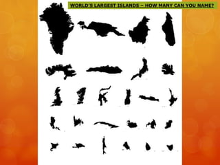WORLD’S LARGEST ISLANDS – HOW MANY CAN YOU NAME?
 