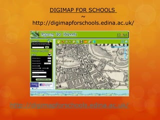 DIGIMAP FOR SCHOOLS
~
http://digimapforschools.edina.ac.uk/
http://digimapforschools.edina.ac.uk/
 