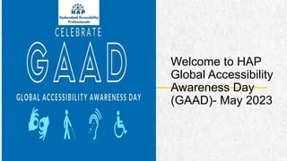 Welcome to HAP
Global Accessibility
Awareness Day
(GAAD)- May 2023
 