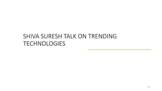 SHIVA SURESH TALK ON TRENDING
TECHNOLOGIES
44
 