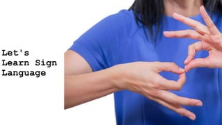 Let's
Learn Sign
Language
 