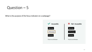 Question – 5
What is the purpose of the focus indicator on a webpage?
62
 