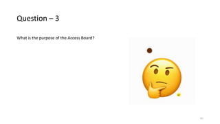 Question – 3
What is the purpose of the Access Board?
65
 