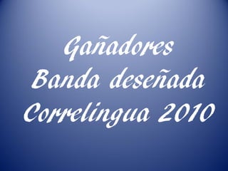 Gañadores
 Banda deseñada
Correlingua 2010
 