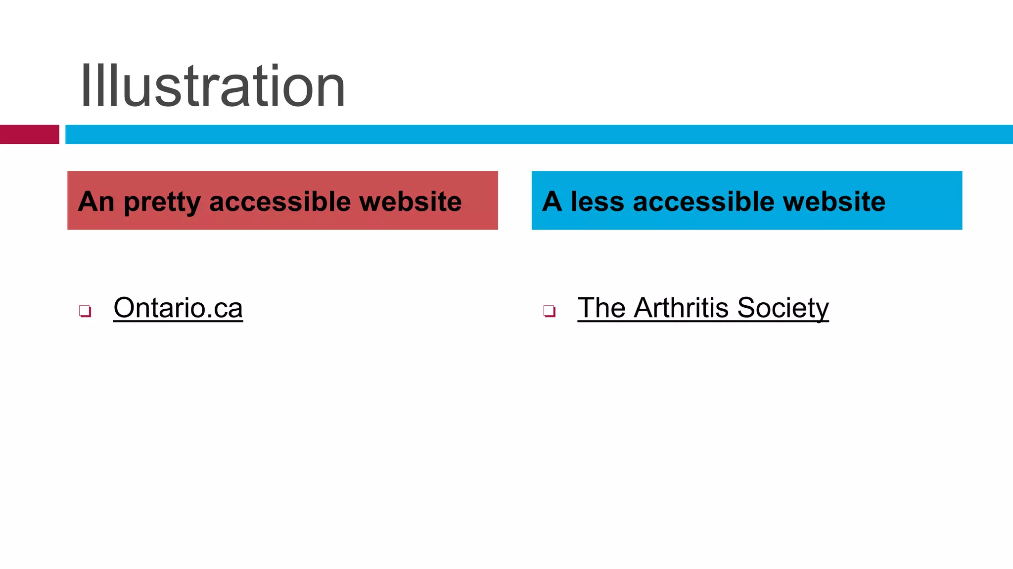 Illustration
❏ The Arthritis Society❏ Ontario.ca
An pretty accessible website A less accessible website
 