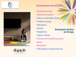 Fotografia Olhares.com Causas para uma ACÇÃO Abandono escolar Absentismo escolar Falta de motivação escolar  Violência escolar  Indisciplina  Família Negligência  Higiene /Saúde  Consumo de substâncias psico-activas Alcoolismo   Dificuldades socioeconómicas 