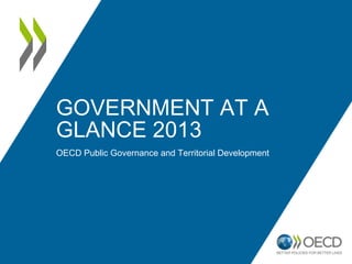 GOVERNMENT AT A
GLANCE 2013
OECD Public Governance and Territorial Development

 