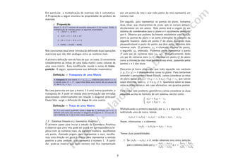 http://balaiobaiano.blogspot.com
Em particular, a multiplica¸c˜ao de matrizes n˜ao ´e comutativa.
A Proposi¸c˜ao a seguir enumera as propriedades do produto de
matrizes.
Proposi¸c˜ao
Sejam A, B e C matrizes de tamanho adequado e k um escalar. Ent˜ao, a
multiplica¸c˜ao de matrizes possui as seguintes propriedades:
1. (AB)C = A(BC)
2. A(B + C) = AB + AC
3. (B + C)A = BA + CA
4. k(AB) = (kA)B = A(kB)
N´os concluimos essa breve introdu¸c˜ao deﬁnindo duas opera¸c˜oes
matriciais que n˜ao tˆem an´alogos entre os n´umeros reais.
A primeira deﬁni¸c˜ao vem do fato de que, as vezes, ´e conveniente
considerarmos as linhas de uma dada matriz como colunas de
uma nova matriz. Essa modiﬁca¸c˜ao recebe o nome de trans-
posi¸c˜ao. A seguir, apresentamos sua deﬁni¸c˜ao matem´atica.
Deﬁni¸c˜ao ¶ Transposta de uma Matriz
A transposta de uma matriz A = (aij )m×n ´e deﬁnida pela matriz n × m,
e notada como B = At
, cujas linhas dessa nova matriz s˜ao as colunas de
A, isto ´e, bij = aji.
No caso particular em que a matriz A ´e uma matriz quadrada, a
transposta de A pode ser obtida pela permuta¸c˜ao das entradas
posicionadas simetricamente em rela¸c˜ao `a diagonal principal.
Deste fato, surge a deﬁni¸c˜ao do tra¸co de uma matriz.
Deﬁni¸c˜ao ¶ Tra¸co de uma Matriz
Se A ´e uma matriz quadrada, ent˜ao o tra¸co de A, denotado por tr(A), ´e
deﬁnido pela soma das entradas na diagonal principal de A. O tra¸co de A
n˜ao ´e deﬁnido se A n˜ao ´e uma matriz quadrada.
1.3 Sistemas lineares e a Geometria Anal´ıtica
O primeiro passo para iniciar o estudo da Geometria Analitica
´e observar que uma reta pode ser posta em correspondˆencia bi-
jetiva com os n´umeros reais, da seguinte maneira: escolhemos
um ponto, chamado origem, para representar o zero; escolhe-
mos uma dire¸c˜ao em geral `a direita para representar o sentido
positivo e uma unidade, que representa o n´umero 1. A partir
da´ı, pode-se mostrar que todo n´umero real ﬁca representado
por um ponto da reta e que todo ponto da reta representa um
n´umero real.
Em seguida, para representar os pontos do plano, tomamos
duas retas, que chamaremos de eixos, que se cortam perpen-
dicularmente em um ponto. Este ponto ser´a a origem de um
sistema de coordenadas para o plano e ´e usualmente denotado
por 0. Observe que podems facilmente estabelecer uma bije¸c˜ao
entre os pontos do plano e os pares ordenados de n´umeros da
seguinte maneira: dado um ponto P do plano, baixando duas
perpendiculares a partir do ponto aos dois eixos, obtemos dois
n´umeros reais. O primeiro, x0, ´e chamado abscissa do ponto,
o segundo, y0, ordenada. Podemos assim representar o ponto
P pelo par de n´umeros reais (x0, y0). Reciprocamente, dado
um par de n´umeros reais (a, b) obtemos um ponto Q do plano
como a interse¸c˜ao das retas paralelas aos eixos, passando pelos
pontos a e b dos eixos.
Descartes j´a havia observado que toda equa¸c˜ao nas vari´aveis
x, y, f(x, y) = 0 descreve uma curva no plano. Para tentarmos
entender o pensamento desse ﬁl´osofo, vamos considerar as retas
do plano dadas por a1x+b1y = c1 e a2x+b2y = c2, que vamos
supor distintas, com a1 = 0 e a2 = 0. Queremos saber se essas
retas se interceptam e, em caso aﬁrmativo, em quantos pontos.
Para tratar este problema geom´etrico vamos considerar as duas
equa¸c˜oes acima no formato de um sistema, escrito como:
a1x + b1y = c1
a2x + b2y = c2
Multiplicando a primeira equa¸c˜ao por a2 e a segunda por a1 e
subtraindo uma da outra, temos:
a2a1x + a2b1y − a1a2x − a1b2y = a2c1 − a1c2.
Assim, eliminamos x e obtemos:
(a2b1 − a1b2)y = a2c1 − a1c2
Temos duas possibilidades:
1. Se (a2b1 − a1b2) = 0, ent˜ao obtemos uma ´unica solu¸c˜ao
para o sistema dado por y =
a2c1 − a1c2
a2b1 − a1b2
e x =
b1c2 − b2c1
a2b1 − a1b2
.
6
 