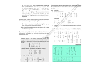 http://balaiobaiano.blogspot.com
2. Se a2b1 − a1b2 = 0, ent˜ao, como estamos supondo as
duas equa¸c˜oes distintas, segue que a2c1 −a1c2 = 0. Para
ver isto, observe que se a2c1 − a1c2 = 0 temos que b1 =
a1
a2
b2 e c1 =
a1
a2
c2 e a equa¸c˜ao a1x + b1y = c1 nara
mais ´e que a1x + a1
a2
b2y =
a1
a2
c2 que pode ser reescrita
como a2x + b2y = c2, contrariando a hip´otese das retas
serem distintas. Segue que sistema n˜ao possui solu¸c˜ao, ´e
imposs´ıvel.
Podemos agora traduzir, neste exemplo, o que Descartes queria
dizer com resolver a geometria pela ´algebra:
• Se o sistema possui uma solu¸c˜ao, isso signiﬁca que as
retas se encontram em um ´unico ponto.
• Se o sistema n˜ao possui solu¸c˜ao, isso signiﬁca que as retas
s˜ao distintas e paralelas.
O pr´oximo exemplo demonstra como podemos relacionar um
sistema linar com alguns dos conceitos de matrizes que apre-
sentamos at´e aqui.
 Exemplo
Podemos associar a um sistema de equa¸c˜oes lineares uma
equa¸c˜ao matricial da seguinte maneira. Considere o sistema
abaixo de 3 equa¸c˜oes e 3 inc´ognitas que ser´a resolvido mais
adiante. 


x + y − z = 1
2x + 3y + az = 3
x + ay + 3z = 2
Podemos escrecer este sistema da seguinte maneira:


1 1 −1
2 3 a
1 a 3




x
y
z

 =


1
3
2


ou ainda Ax = b, onde:
A =


1 1 −1
2 3 a
1 a 3

 , x =


x
y
z

 e b =


1
3
2

 .
´E muito comum escrever as vari´aveis de um determinado sistma
de equa¸c˜oes como um vetor coluna x, 1×n, no exemplo acima
um vetor 1 × 3.
1.4 Exerc´ıcios
1. Conside as matrizes:
A =


1 2 −3
1 2 5
0 3 3

 e B =


−1 −2 1
0 0 5
−3 7 2

 .
Determine:
a) A + B
b) A − B
c) 3A
d) 2A − 3B
2. Encontre At
e Bt
, onde A e B s˜ao as matrizes do exerc´ıcio
anterior.
3. Em cada um dos casos abaixo, encontre (AB)C e A(BC).
a) A =
1 2
1 2
, B =
−2 1
−3 7
, C =
−1 5
2 −3
b) A =
1 2 −1
1 2 5
, B =


−2 1
−3 7
7 −1

 , C =
−1
2
c) A =
»
−1 1 2
7 1 2
–
, B =
2
4
−2 1 0
−3 7 5
2 5 0
3
5 , C =
2
4
−1 5
2 −3
−1 4
3
5
èRespostas
1.a)
2
4
0 0 −2
1 2 10
−3 10 5
3
5
1.b)
2
4
2 4 −4
1 2 0
3 −4 1
3
5
1.c)
2
4
3 6 −9
3 6 15
0 9 9
3
5
1.d)
2
4
5 10 −9
2 4 −5
9 −15 0
3
5
2 At
=
2
4
1 1 0
2 2 3
−3 5 3
3
5 e Bt
=
2
4
−1 0 −3
−2 0 7
1 5 2
3
5
7
 