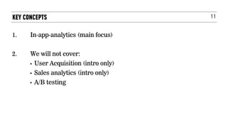 11
1. In-app-analytics (main focus)
2. We will not cover:
• User Acquisition (intro only)
• Sales analytics (intro only)
• A/B testing
KEY CONCEPTS
 