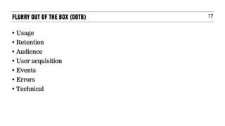 17
• Usage
• Retention
• Audience
• User acquisition
• Events
• Errors
• Technical
FLURRY OUT OF THE BOX (OOTB)
 