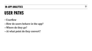 51
• Userflow
• How do users behave in the app?
• Where do they go?
• At what point do they convert?
IN-APP ANALYTICS
USER PATHS
 
