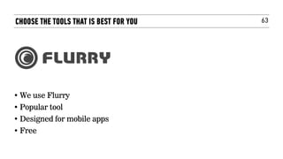 63
• We use Flurry
• Popular tool
• Designed for mobile apps
• Free
CHOOSE THE TOOLS THAT IS BEST FOR YOU
 