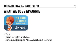 64
• Free
• Great for sales analytics
• Revenue, Rankings, ASO, Advertising, Reviews
CHOOSE THE TOOLS THAT IS BEST FOR YOU
WHAT WE USE : APPANNIE
 