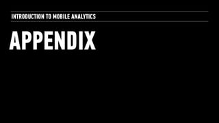 APPENDIX
INTRODUCTION TO MOBILE ANALYTICS
 