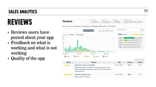 77SALES ANALYTICS
REVIEWS
• Reviews users have
posted about your app
• Feedback on what is
working and what is not
working
• Quality of the app
 