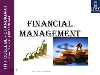 Financial
management
4/28/2014 1ITFT College, Chandigarh
 