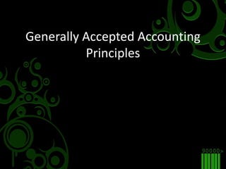 Generally Accepted Accounting
Principles
 