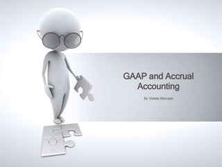 GAAP and Accrual 
Accounting 
By Violeta Mercado 
 