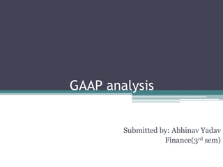 GAAP analysis
Submitted by: Abhinav Yadav
Finance(3rd sem)

 