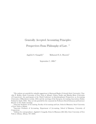 Generally Accepted Accounting Principles:
Perspectives From Philosophy of Law. 1
Jagdish S. Gangolly2 Mohamed E.A. Hussein3
September 7, 1995.4
1The authors are grateful for valuable suggestions to Raymond Hogler (Colorado State University), Tim-
othy P. Hedley (State University of New York at Albany), Edwin Tucker and Martha Howe (University
of Connecticut), the participants at the Third Conference on Interdisciplinary Perspectives on Accounting
(University of Manchester in July, 1991) and the meetings of the European Accounting Association (Turku,
Finlandin April, 1993). They are also grateful for the commentsby Professors DavidSolomonsand Lawrence
Revsine at the Turku meetings.
2Associate Professor of Accounting, Faculty of Accounting and Law, School of Business, State University
of New York at Albany.
3Associate Professor of Accounting, Department of Accounting, School of Business, University of
Connecticut.
4Address for correspondence: Jagdish S. Gangolly, School of Business (BA 365), State University of New
York at Albany, Albany, NY 12222.
 