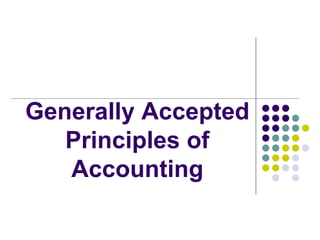 Generally Accepted
Principles of
Accounting
 