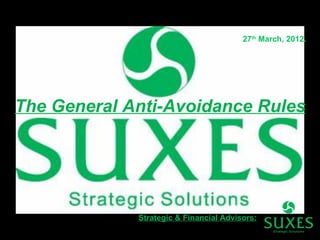 27th March, 2012.




The General Anti-Avoidance Rules




             Strategic & Financial Advisors:
 