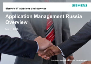 Siemens IT Solutions and Services


Application Management Russia
Overview
March 2010




                                    Copyright © Siemens AG 2010. All rights reserved.
 