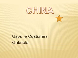 CHINA Usos  e Costumes Gabriela 
