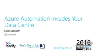 #GlobalAzure
Azure Automation Invades Your
Data Centre
Kieran Jacobsen
@kjacobsen
 