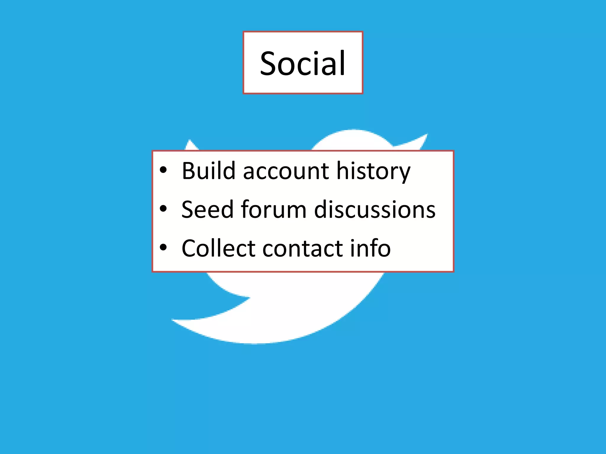 Social
• Build account history
• Seed forum discussions
• Collect contact info

 