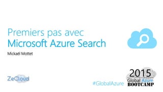 #GlobalAzure
Premiers pas avec
Microsoft Azure Search
Mickaël Mottet
 