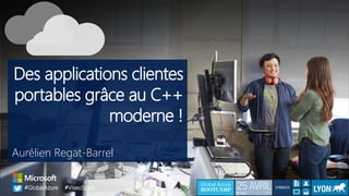 #GlobalAzure #ViseoSpirit
Des applications clientes
portables grâce au C++
moderne !
Aurélien Regat-Barrel
 
