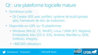 Microsoft Azure#GlobalAzure #ViseoSpirit
• Nombreux outils :
– Qt Creator (IDE avec profiler), système de build (qmake,
qb...