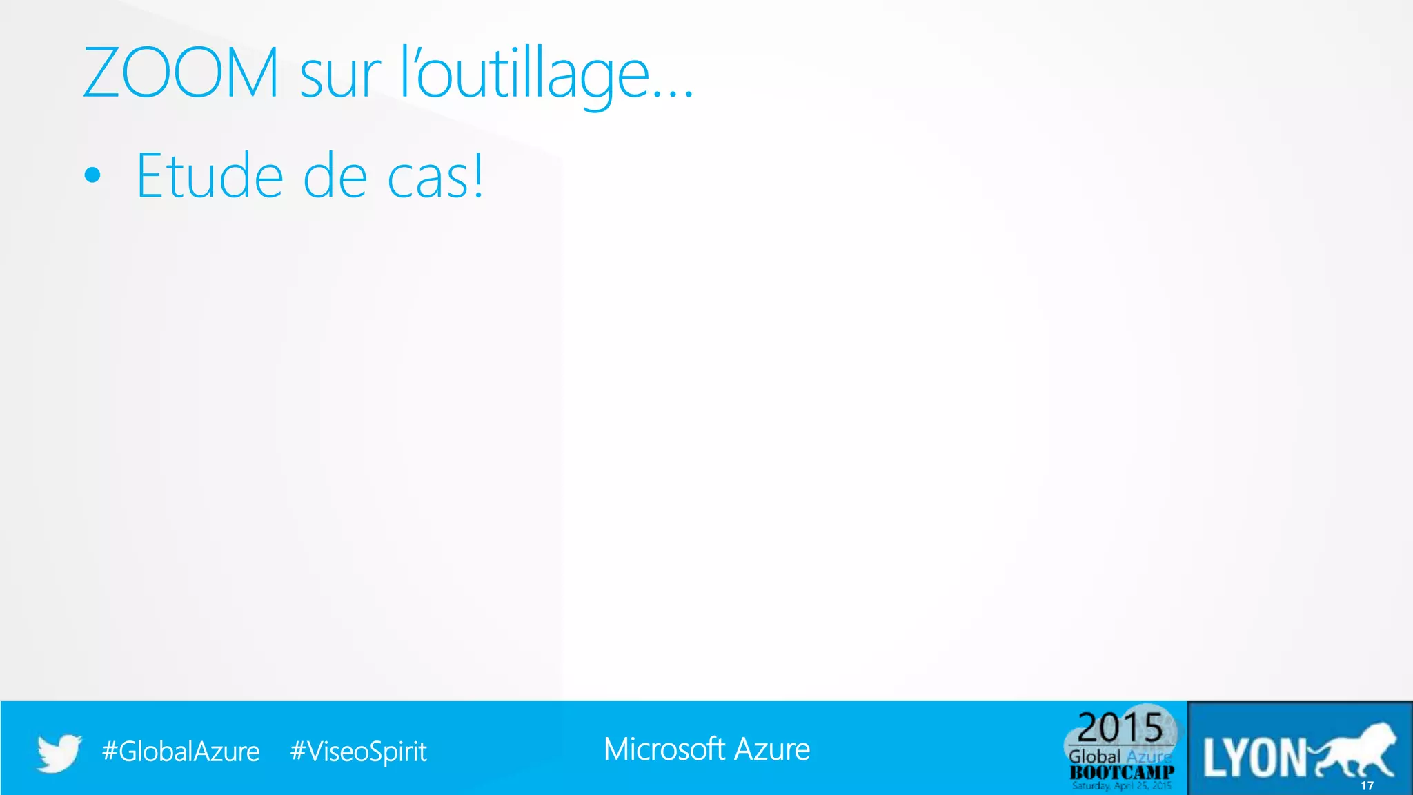 Microsoft Azure#GlobalAzure #ViseoSpirit
• Etude de cas!
ZOOM sur l’outillage…
17
 