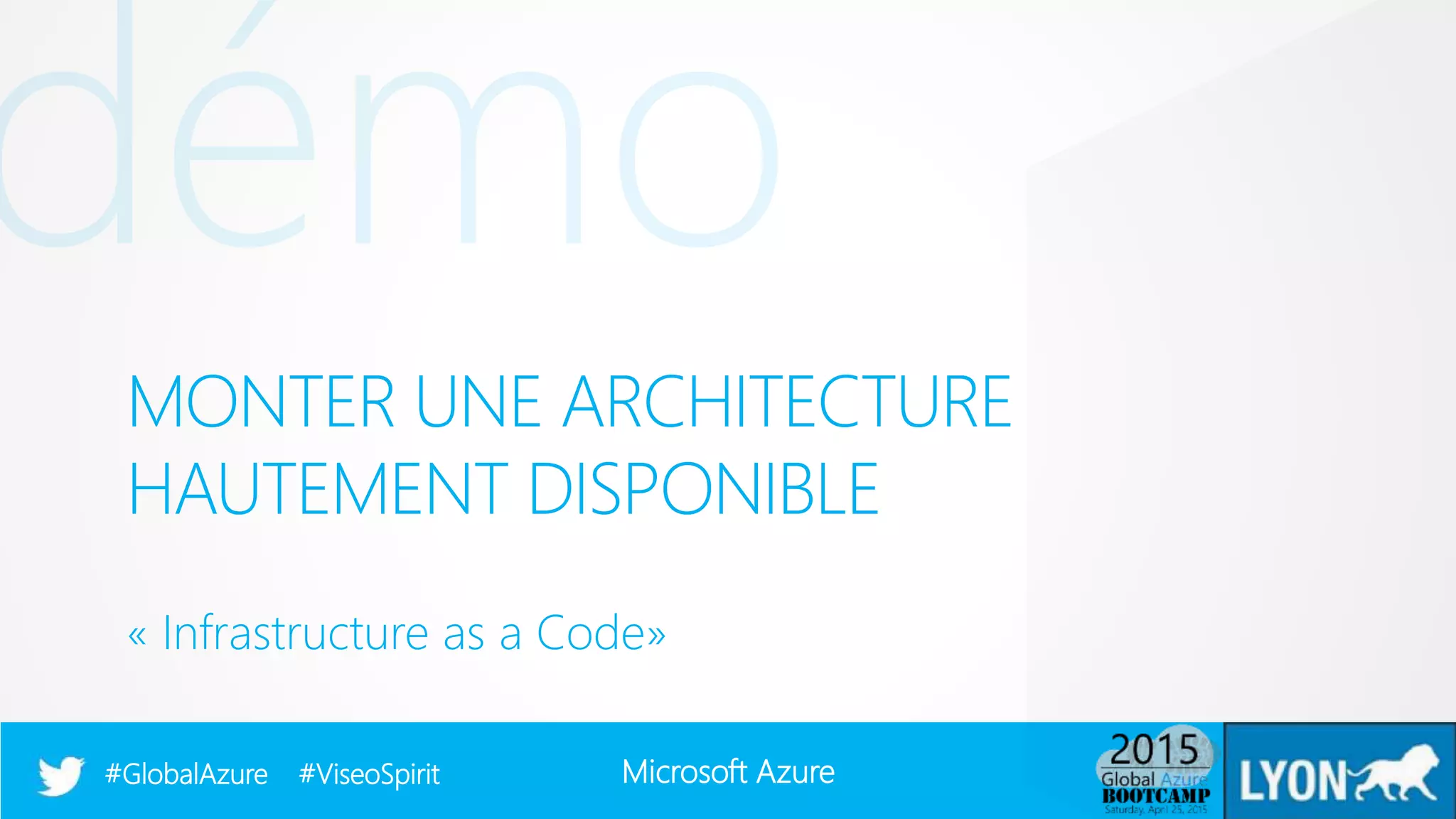 Microsoft Azure#GlobalAzure #ViseoSpirit
MONTER UNE ARCHITECTURE
HAUTEMENT DISPONIBLE
« Infrastructure as a Code»
 
