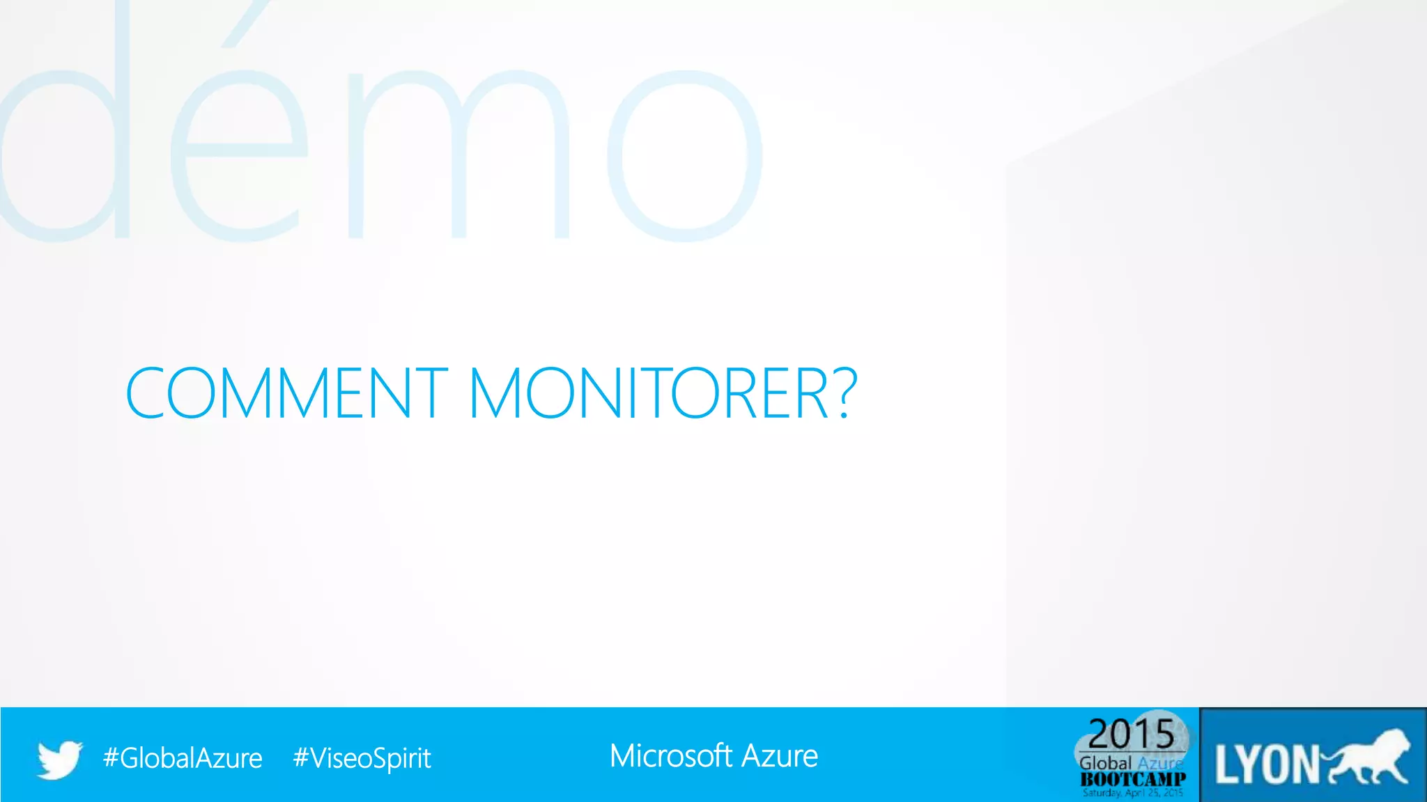 Microsoft Azure#GlobalAzure #ViseoSpirit
COMMENT MONITORER?
 